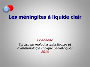 Les mningites liquide clair Pr Adnane Service de