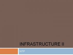 INFRASTRUCTURE II NTP NTP Does Anybody Really Know