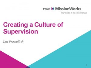 Creating a Culture of Supervision Lyn Freundlich 1