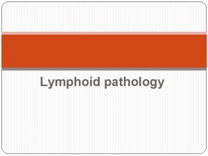 Lymphoid pathology Locations of Lymphoid Tissue lymph nodes