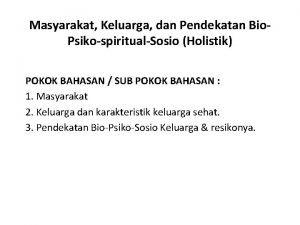 Masyarakat Keluarga dan Pendekatan Bio PsikospiritualSosio Holistik POKOK