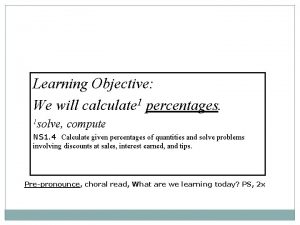 Learning Objective We will calculate 1 percentages 1