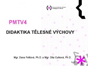 PMTV 4 DIDAKTIKA TLESN VCHOVY Mgr Dana Feltlov