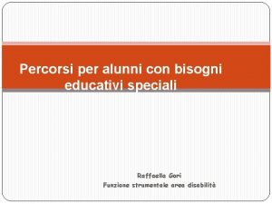 Percorsi per alunni con bisogni educativi speciali Raffaella