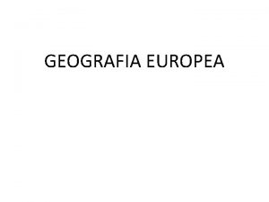GEOGRAFIA EUROPEA EUROPA Geografia dai confini indefiniti Lidea