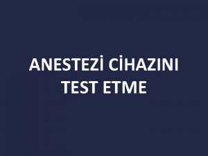 ANESTEZ CHAZINI TEST ETME Anestezi cihazlar farkl tip