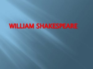 WILLIAM SHAKESPEARE WILLIAM SHAKESPEARE W Shakespeare is the