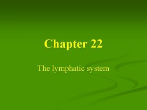 Chapter 22 The lymphatic system The lymphatic system