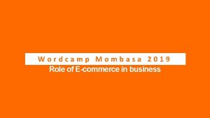 Wordcamp Mombasa 2019 Role of Ecommerce in business