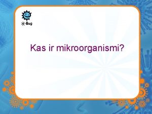 Kas ir mikroorganismi Mikrobi Mikrobi ir viennas organismi