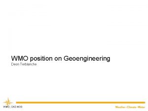 WMO position on Geoengineering Deon Terblanche WMO CAS