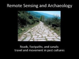 Remote Sensing and Archaeology Roads footpaths and canals