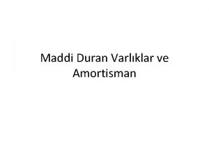 Maddi Duran Varlklar ve Amortisman Maddi Duran Varlklar