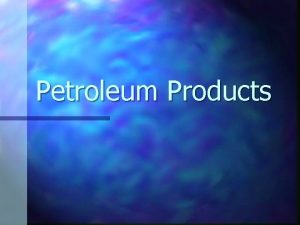 Petroleum Products What is petroleum n Also known