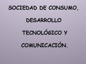 SOCIEDAD DE CONSUMO DESARROLLO TECNOLGICO Y COMUNICACIN Tianguis