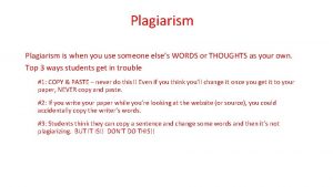 Plagiarism is when you use someone elses WORDS