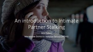 An introduction to Intimate Partner Stalking Ayla Nasuh