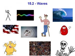 15 2 Waves Waves Mechanical Waves A disturbance