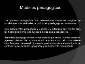 Modelos pedaggicos Los modelos pedaggicos son orientaciones formativas