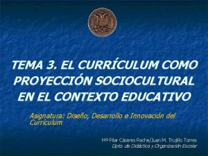 TEMA 3 EL CURRCULUM COMO PROYECCIN SOCIOCULTURAL EN