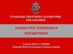 STANDARD TREATMENT ALGORITHMS FOR CHILDREN PAEDIATRIC EMERGENCY DEPARTMENT