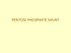 PENTOSE PHOSPHATE SHUNT 1 Pentose phosphate shunt is