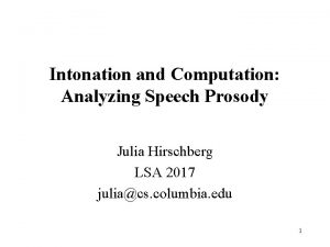 Intonation and Computation Analyzing Speech Prosody Julia Hirschberg