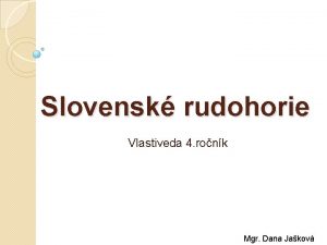 Slovensk rudohorie Vlastiveda 4 ronk Mgr Dana Jakov