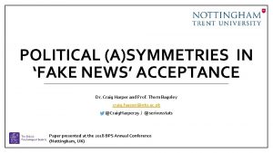 POLITICAL ASYMMETRIES IN FAKE NEWS ACCEPTANCE Dr Craig