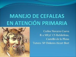 MANEJO DE CEFALEAS EN ATENCIN PRIMARIA Carlos Navarro