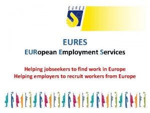 EURES EURopean Employment Services Helping jobseekers to find