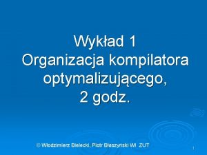 Wykad 1 Organizacja kompilatora optymalizujcego 2 godz Wodzimierz