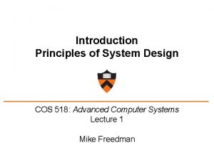Introduction Principles of System Design COS 518 Advanced