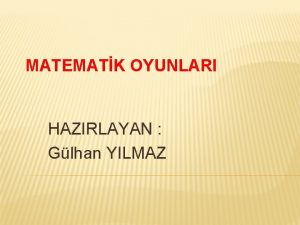 MATEMATK OYUNLARI HAZIRLAYAN Glhan YILMAZ Pek ok renci