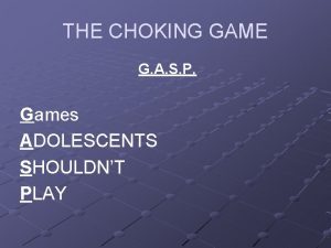 THE CHOKING GAME G A S P Games