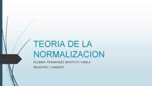 TEORIA DE LA NORMALIZACION ALUMNA FERNANDEZ MONTOYA YAMILA