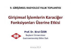 9 GRMSEL RADYOLOJ YILLIK TOPLANTISI Giriimsel lemlerin Karacier