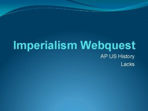 Imperialism Webquest AP US History Lacks Imperialism 1
