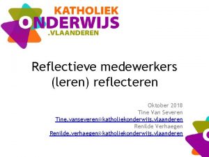 Reflectieve medewerkers leren reflecteren Oktober 2018 Tine Van