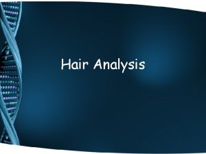 Hair Analysis Information from hair evidence Hair is