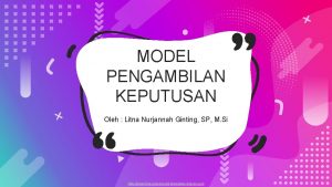 MODEL PENGAMBILAN KEPUTUSAN Oleh Litna Nurjannah Ginting SP