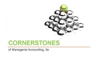 CORNERSTONES of Managerial Accounting 5 e CHAPTER 11
