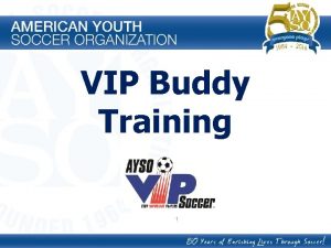 VIP Buddy Training 1 Introductions 2 3 Why