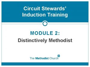 Circuit Stewards Induction Training MODULE 2 Distinctively Methodist