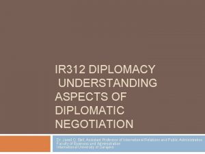 IR 312 DIPLOMACY UNDERSTANDING ASPECTS OF DIPLOMATIC NEGOTIATION