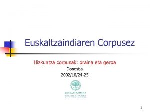 Euskaltzaindiaren Corpusez Hizkuntza corpusak oraina eta geroa Donostia