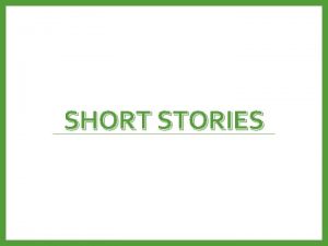 SHORT STORIES ELEMENTS OF THE SHORT STORY Learning