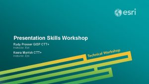 Presentation Skills Workshop Rudy Prosser GISP CTT Instructor