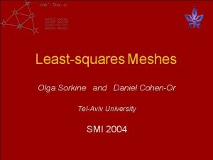 Leastsquares Meshes Olga Sorkine and Daniel CohenOr TelAviv