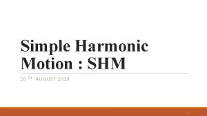 Simple Harmonic Motion SHM 20 TH AUGUST 2019